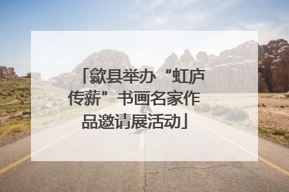 歙县举办“虹庐传薪”书画名家作品邀请展活动